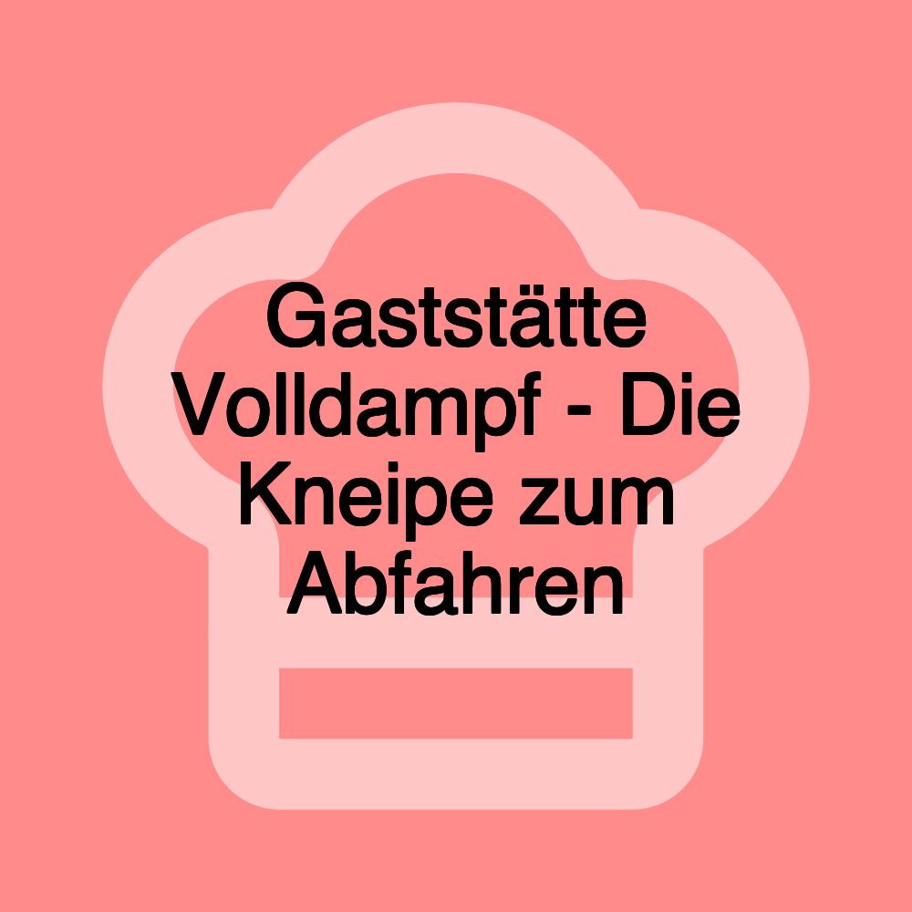 Gaststätte Volldampf - Die Kneipe zum Abfahren