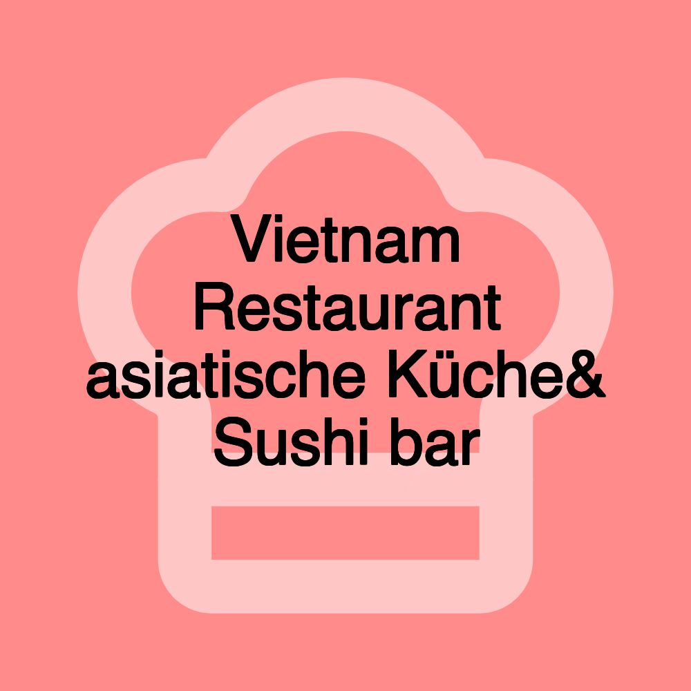 Vietnam Restaurant asiatische Küche& Sushi bar