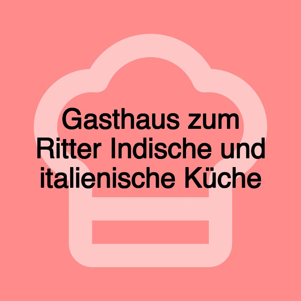 Gasthaus zum Ritter Indische und italienische Küche