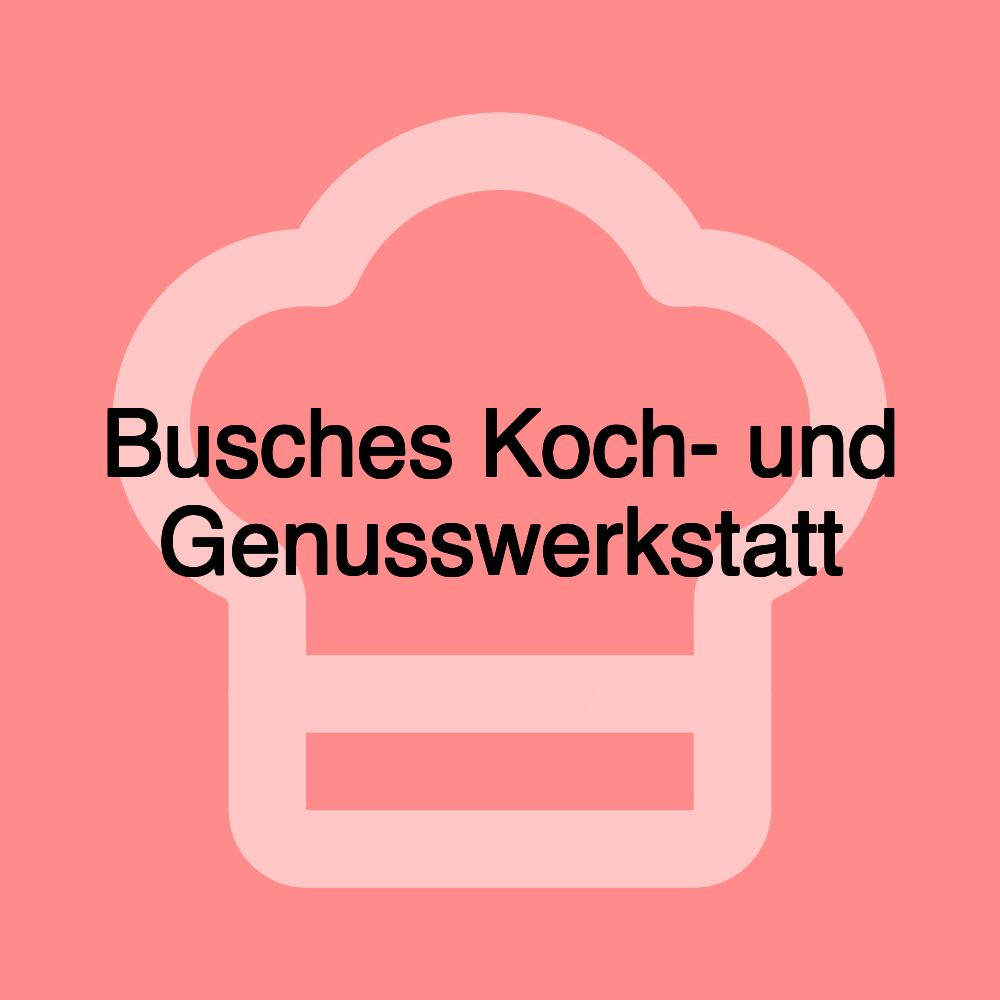 Busches Koch- und Genusswerkstatt