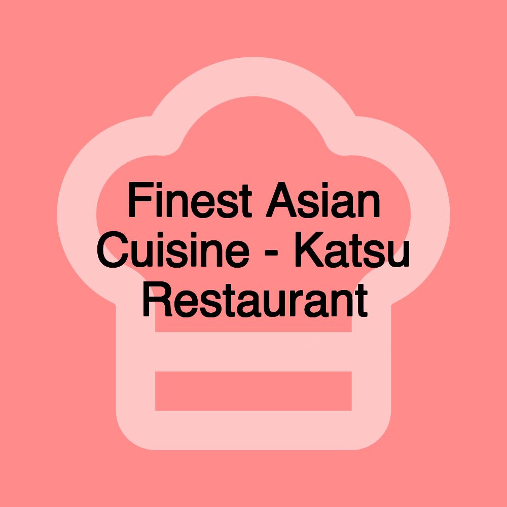 Finest Asian Cuisine - Katsu Restaurant