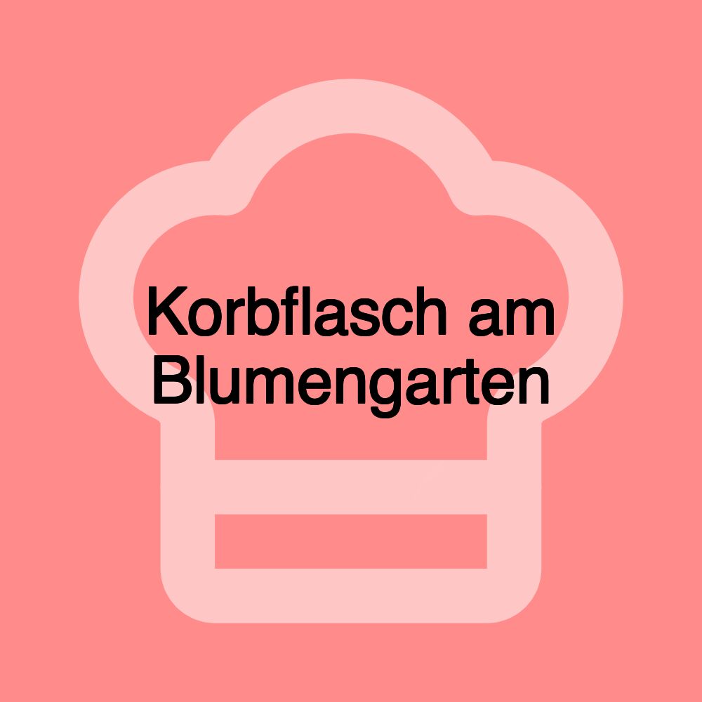 Korbflasch am Blumengarten