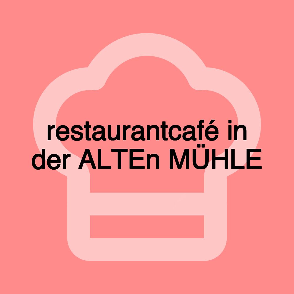 restaurantcafé in der ALTEn MÜHLE