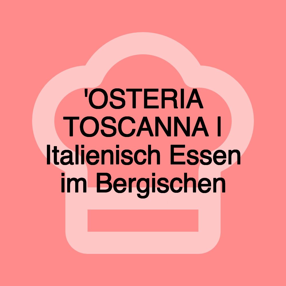 'OSTERIA TOSCANNA | Italienisch Essen im Bergischen