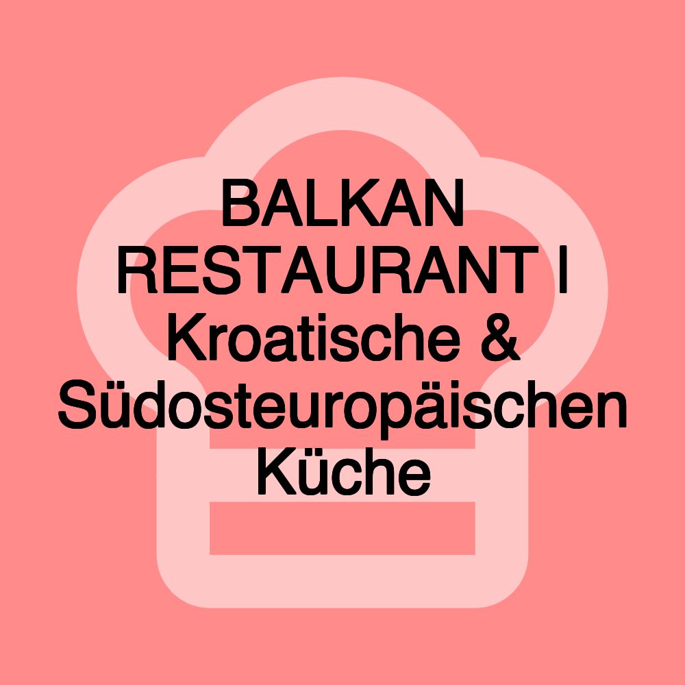 BALKAN RESTAURANT | Kroatische & Südosteuropäischen Küche