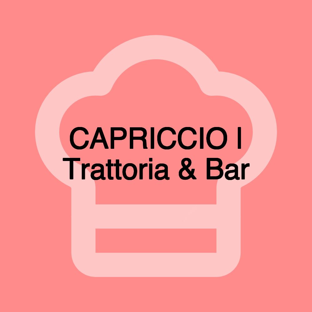 CAPRICCIO | Trattoria & Bar