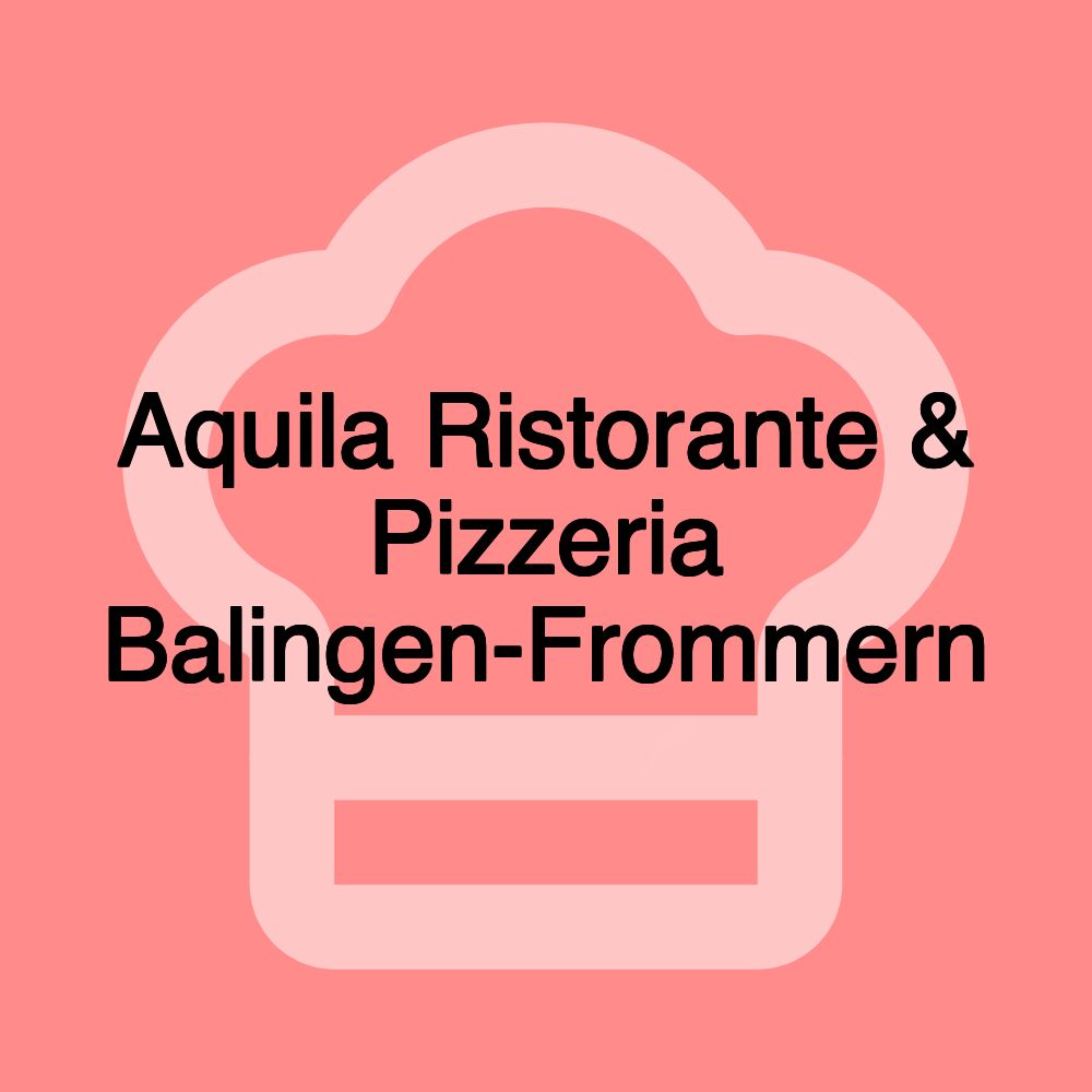 Aquila Ristorante & Pizzeria Balingen-Frommern