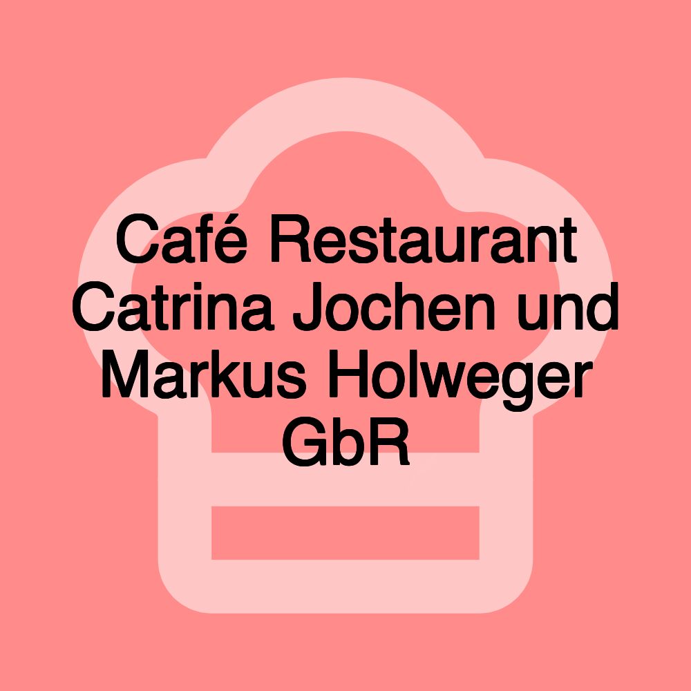 Café Restaurant Catrina Jochen und Markus Holweger GbR