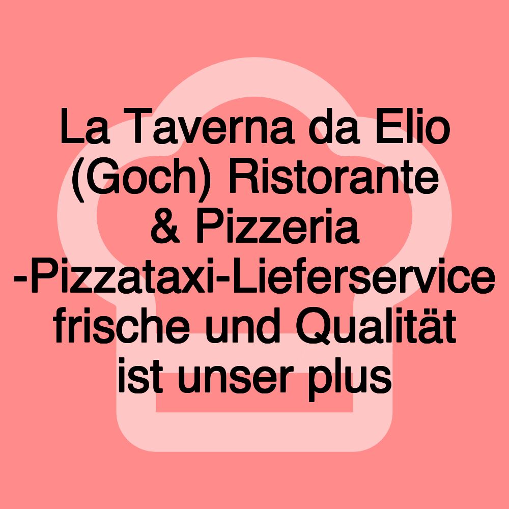 La Taverna da Elio (Goch) Ristorante & Pizzeria -Pizzataxi-Lieferservice frische und Qualität ist unser plus