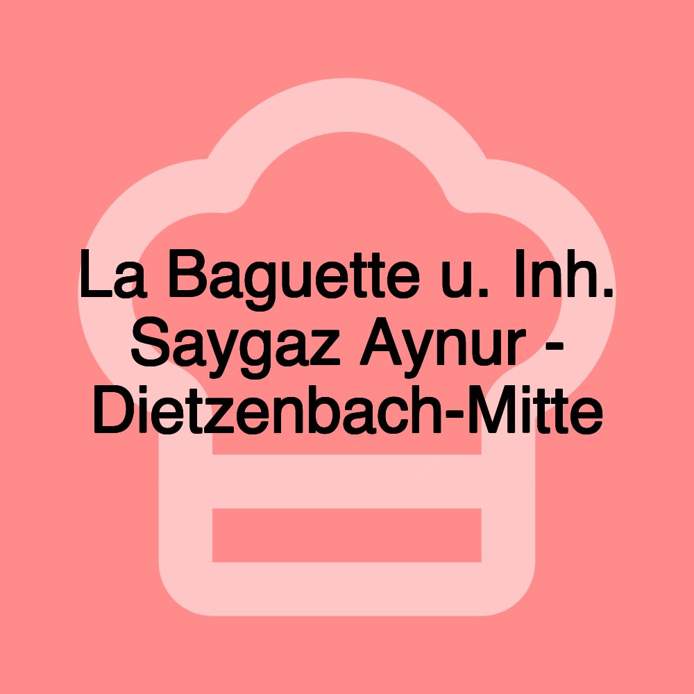 La Baguette u. Inh. Saygaz Aynur - Dietzenbach-Mitte