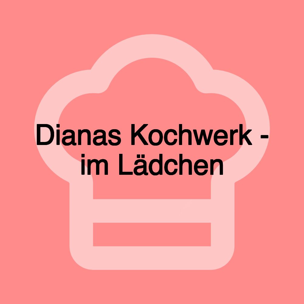 Dianas Kochwerk - im Lädchen