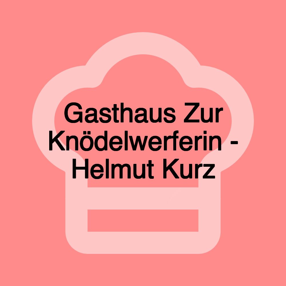 Gasthaus Zur Knödelwerferin - Helmut Kurz