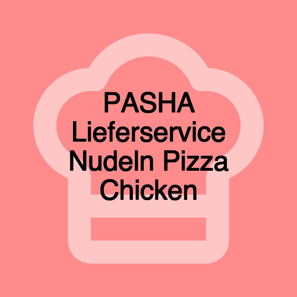 PASHA Lieferservice Nudeln Pizza Chicken