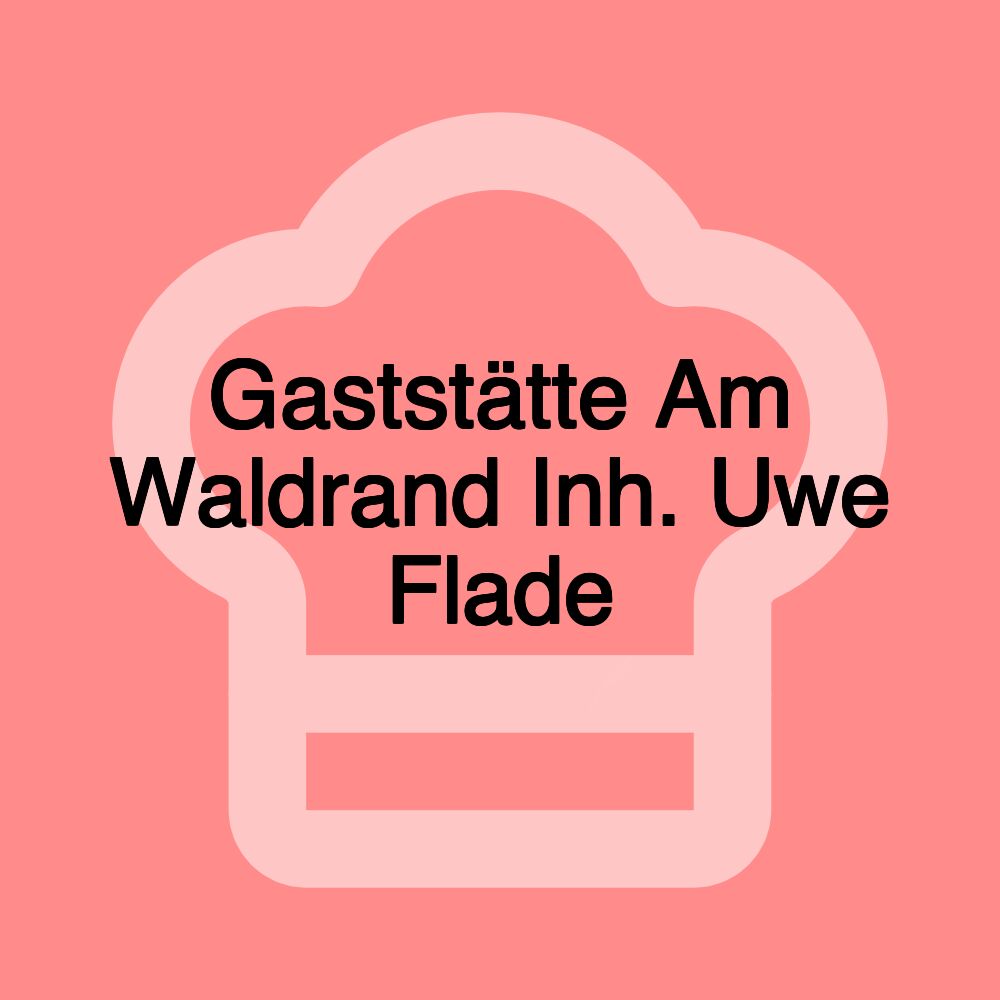 Gaststätte Am Waldrand Inh. Uwe Flade