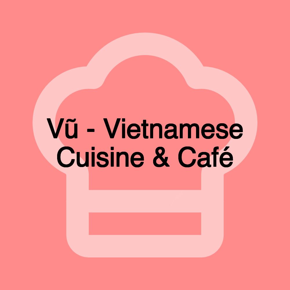 Vũ - Vietnamese Cuisine & Café