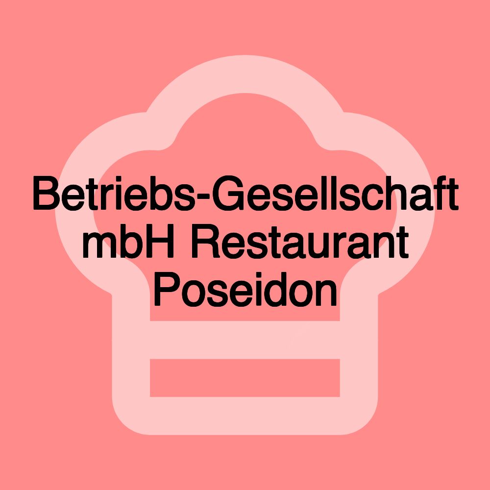 Betriebs-Gesellschaft mbH Restaurant Poseidon