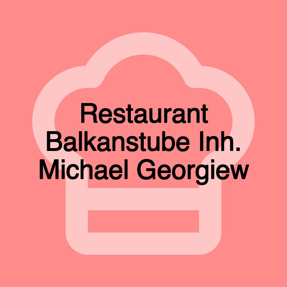 Restaurant Balkanstube Inh. Michael Georgiew