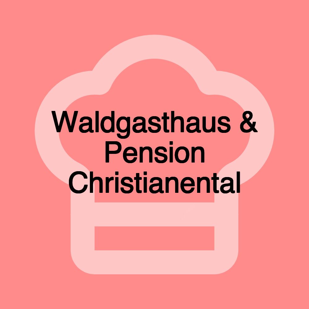 Waldgasthaus & Pension Christianental