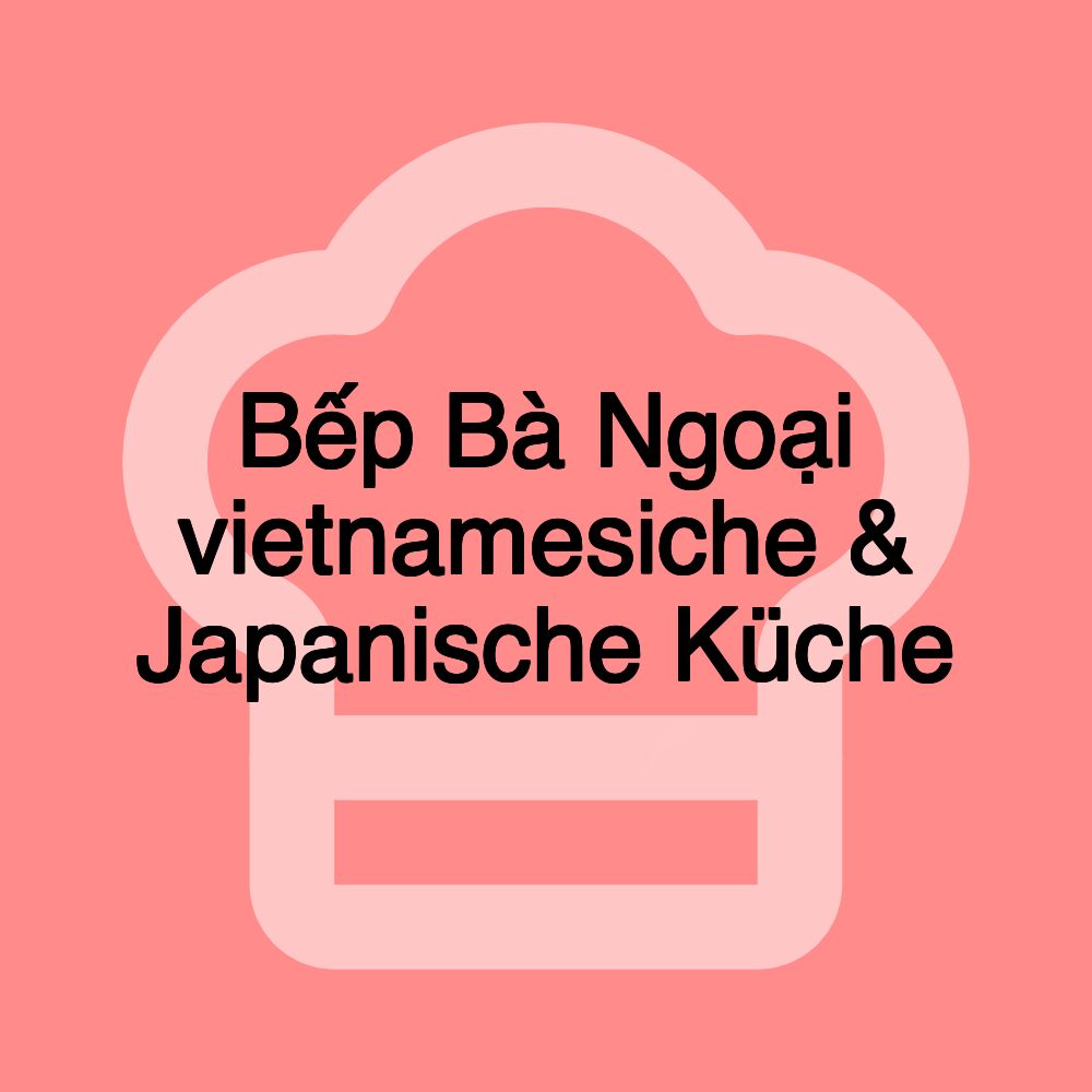 Bếp Bà Ngoại vietnamesiche & Japanische Küche