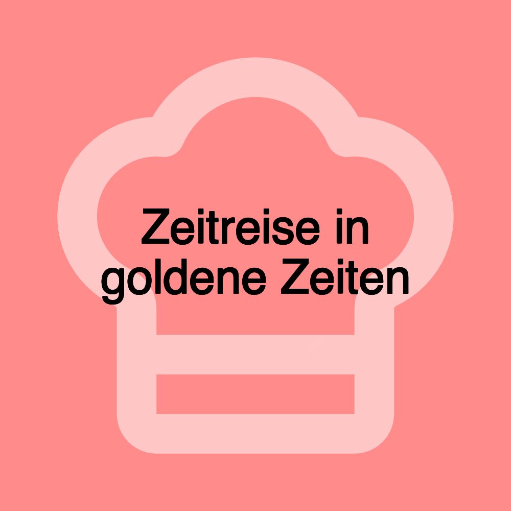 Zeitreise in goldene Zeiten