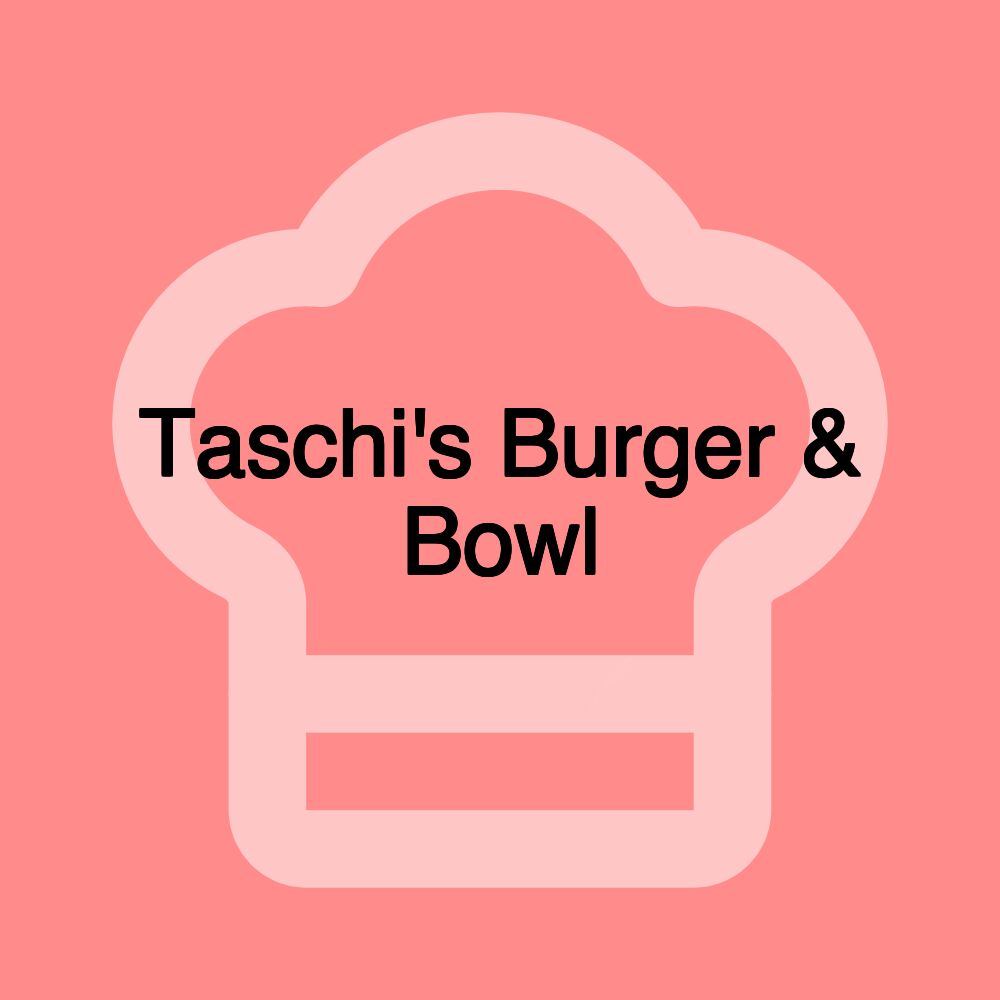 Taschi's Burger & Bowl