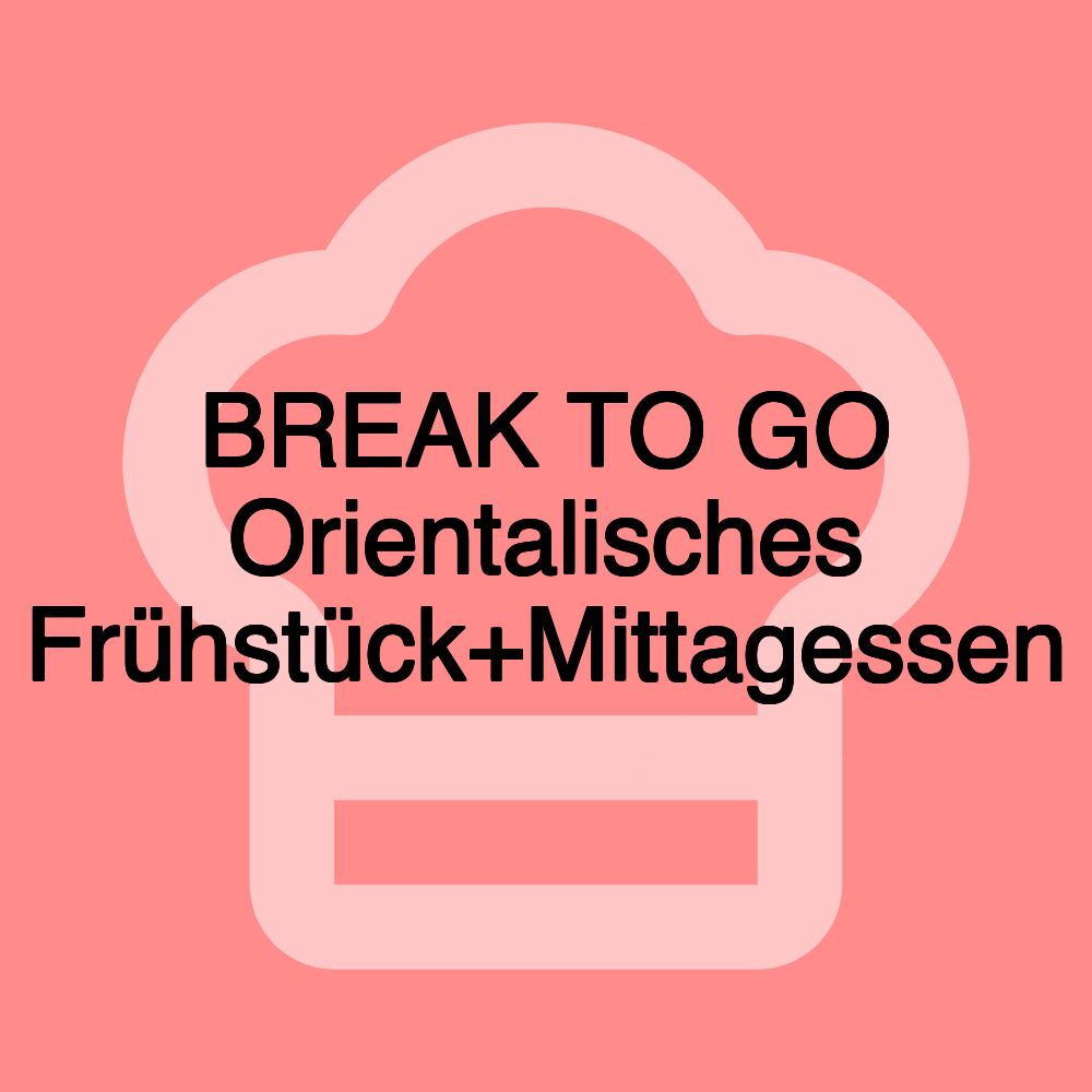 BREAK TO GO Orientalisches Frühstück+Mittagessen