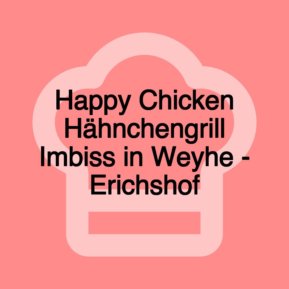 Happy Chicken Hähnchengrill Imbiss in Weyhe - Erichshof