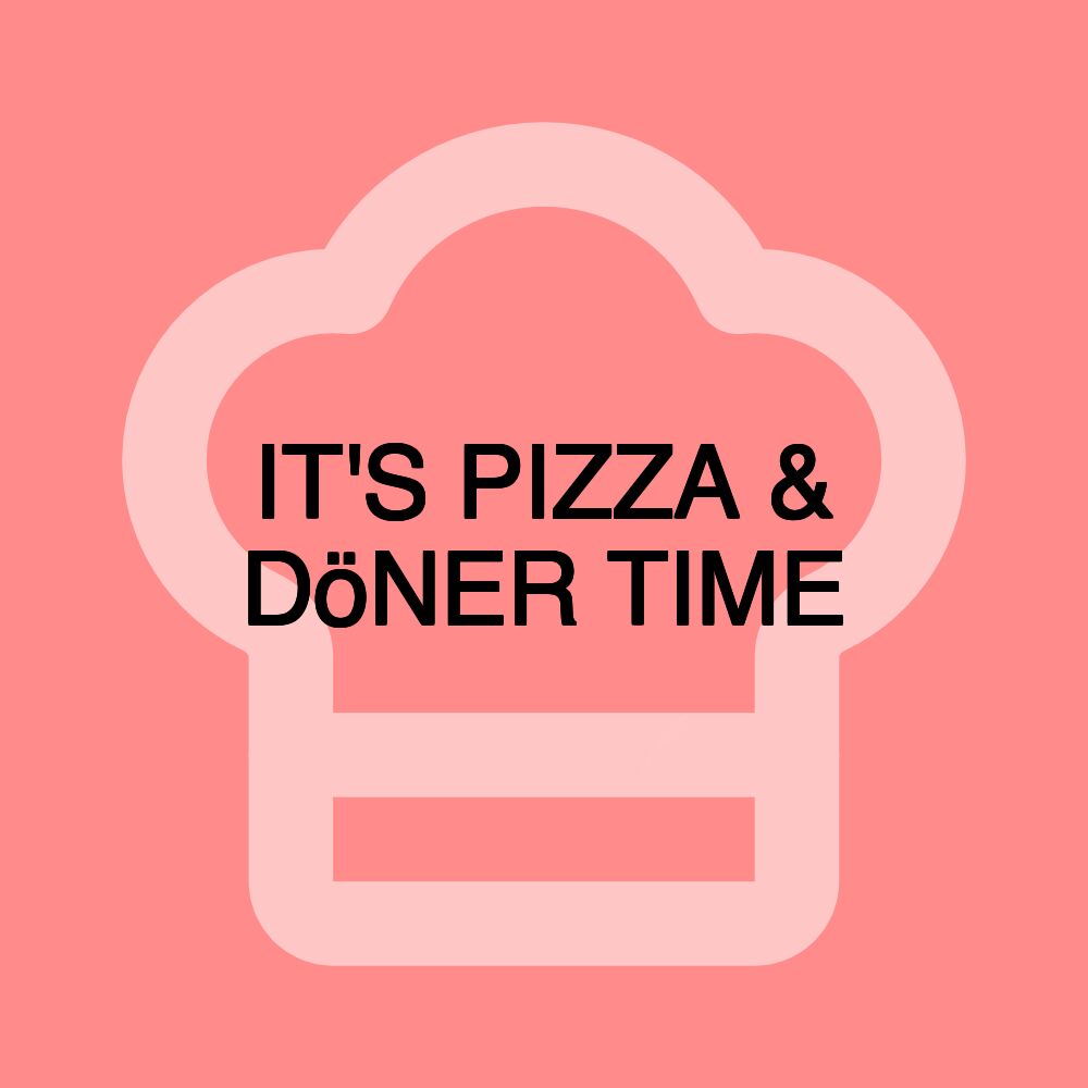 IT'S PIZZA & DöNER TIME