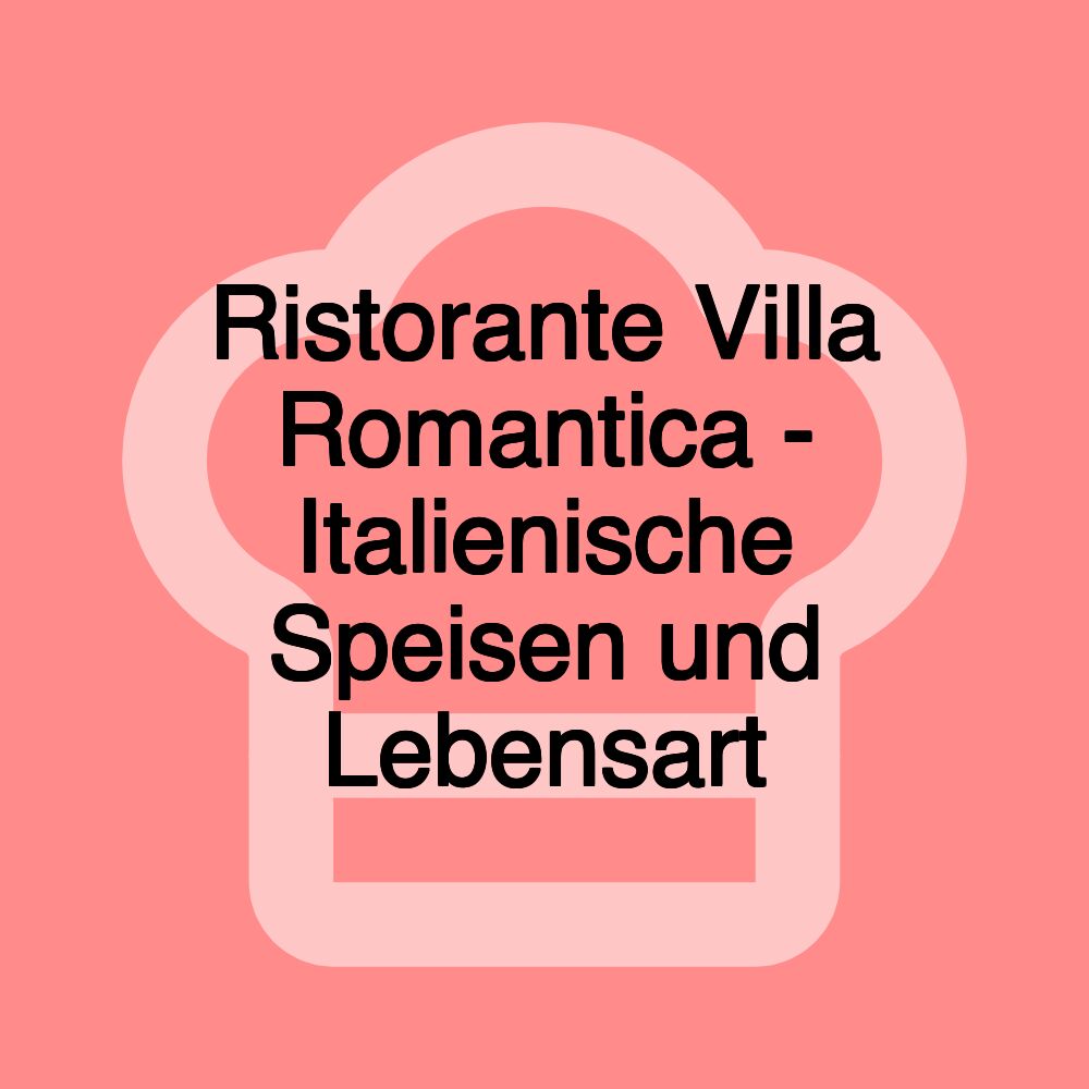 Ristorante Villa Romantica - Italienische Speisen und Lebensart