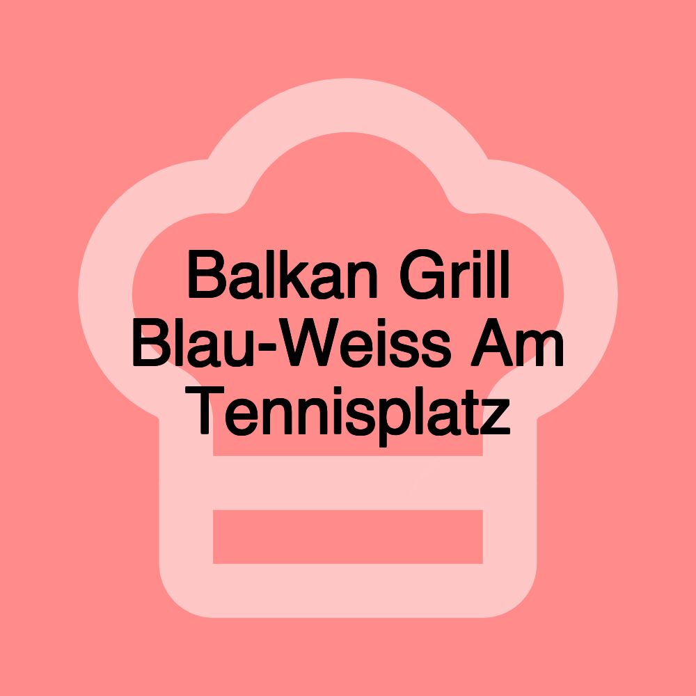 Balkan Grill Blau-Weiss Am Tennisplatz