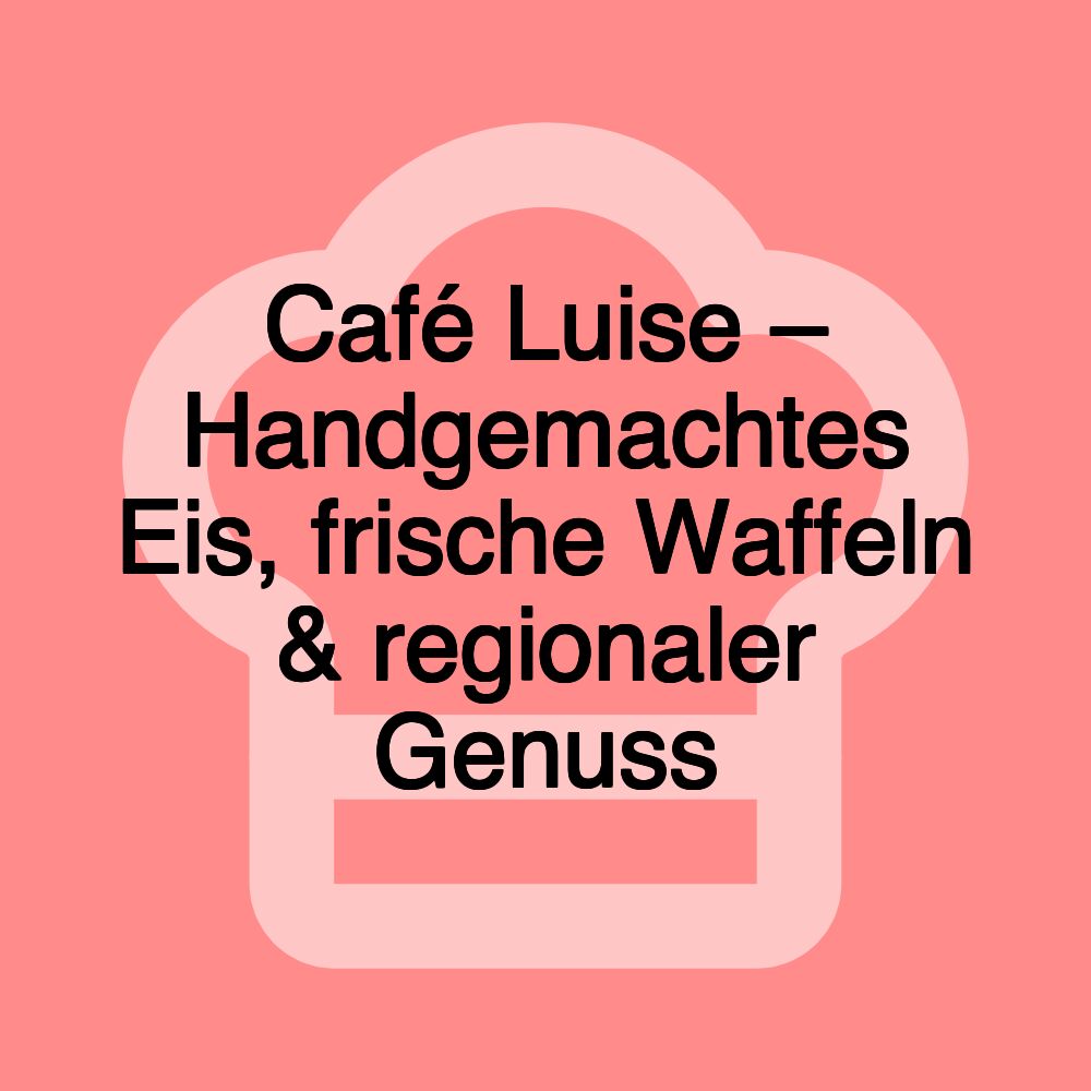 Café Luise – Handgemachtes Eis, frische Waffeln & regionaler Genuss