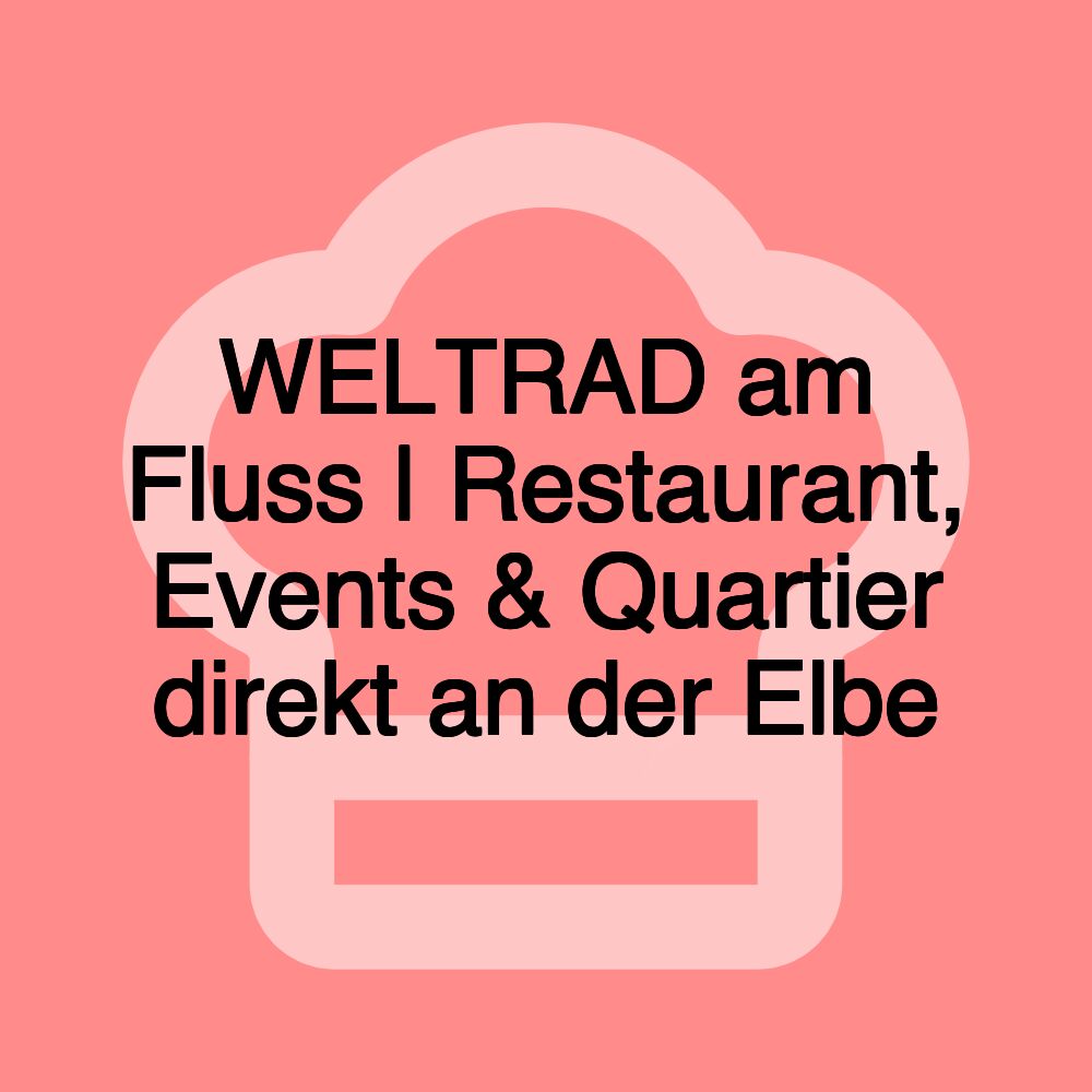 WELTRAD am Fluss | Restaurant, Events & Quartier direkt an der Elbe