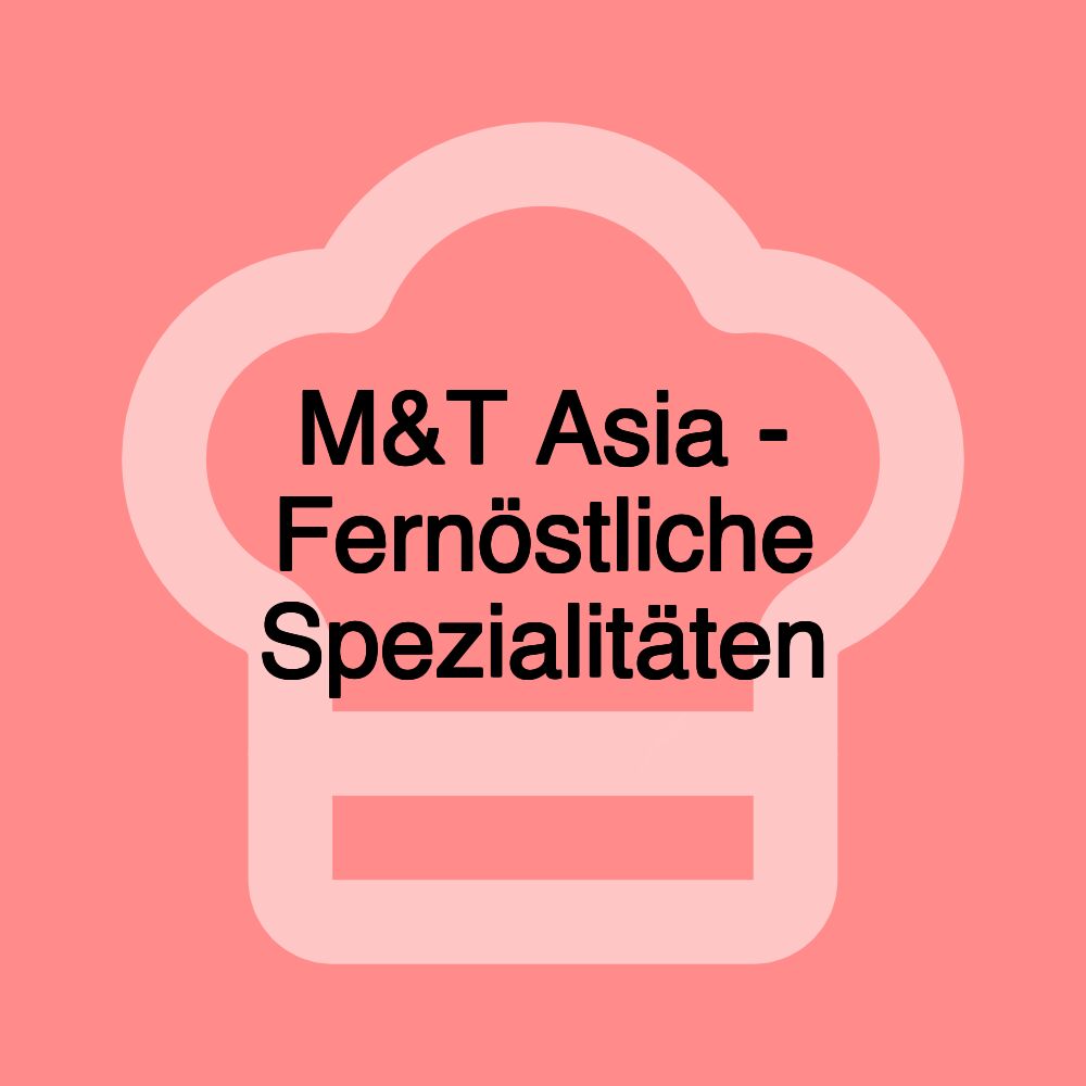 M&T Asia - Fernöstliche Spezialitäten