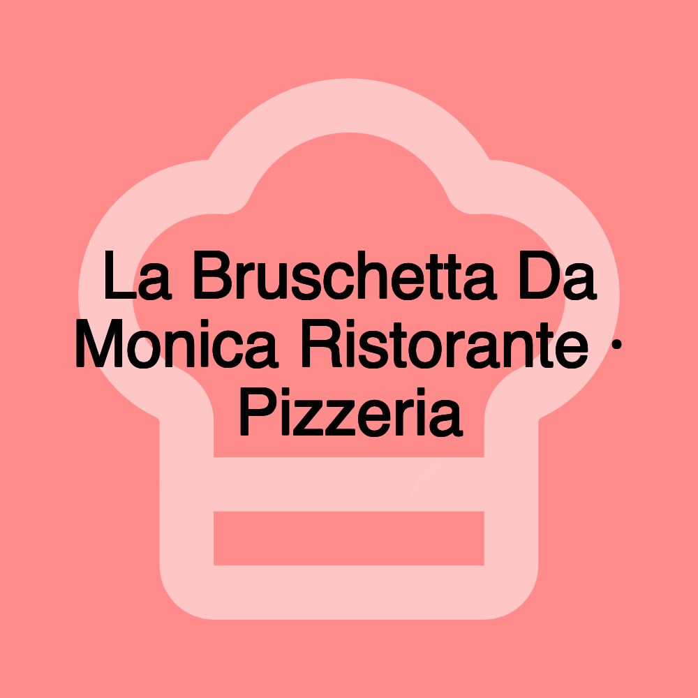 La Bruschetta Da Monica Ristorante · Pizzeria