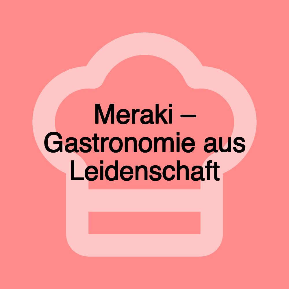 Meraki – Gastronomie aus Leidenschaft