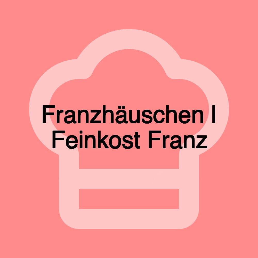 Franzhäuschen | Feinkost Franz