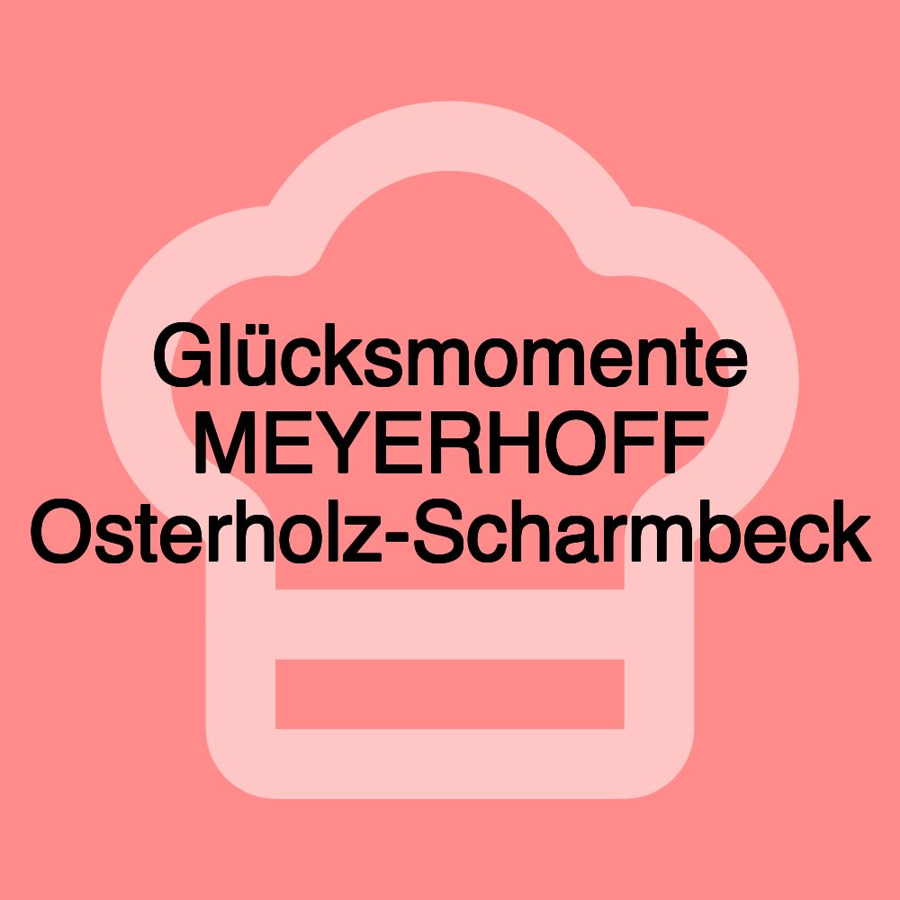 Glücksmomente MEYERHOFF Osterholz-Scharmbeck