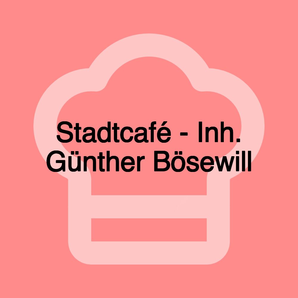 Stadtcafé - Inh. Günther Bösewill