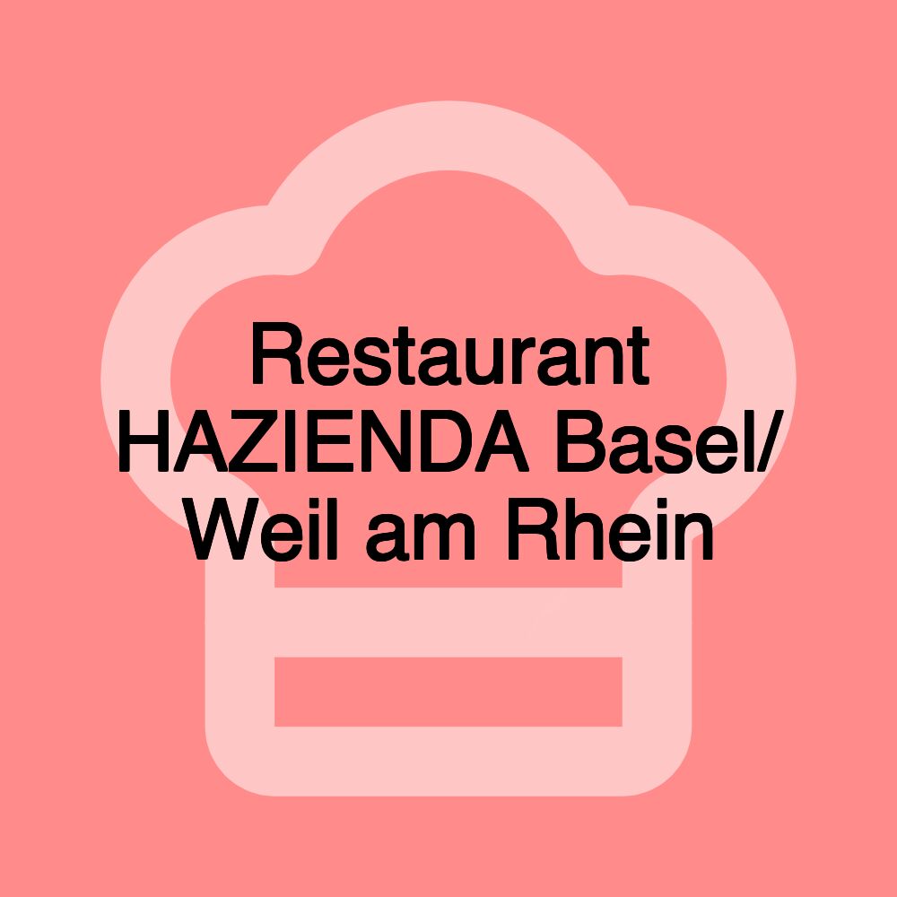 Restaurant HAZIENDA Basel/ Weil am Rhein