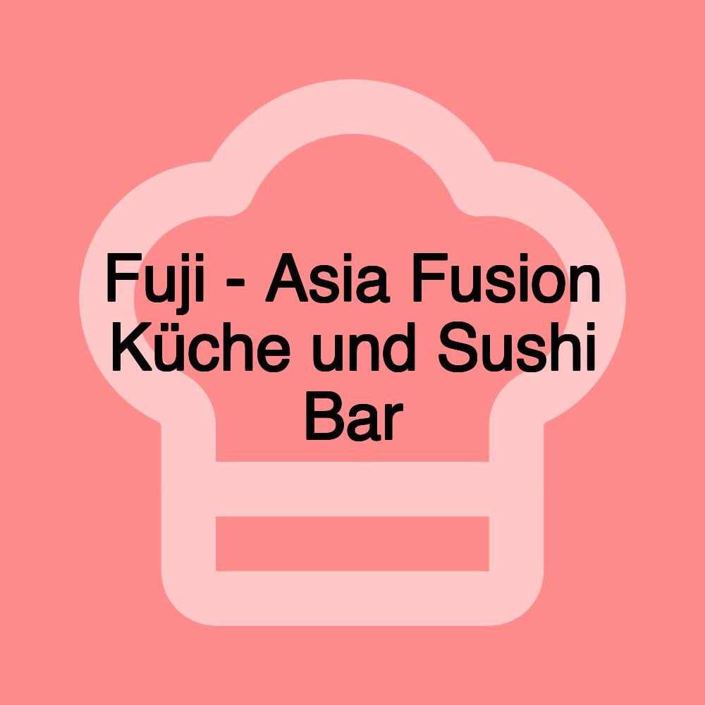 Fuji - Asia Fusion Küche und Sushi Bar