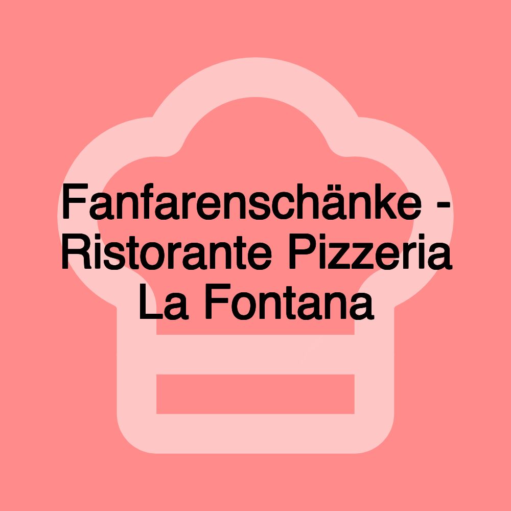 Fanfarenschänke - Ristorante Pizzeria La Fontana