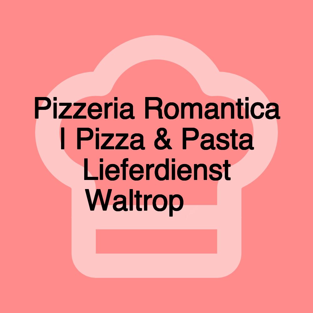 Pizzeria Romantica | Pizza & Pasta Lieferdienst Waltrop 🍕🍝