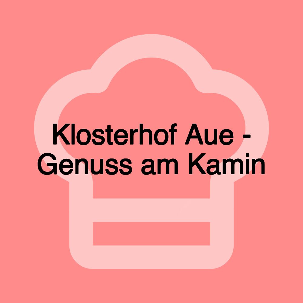 Klosterhof Aue - Genuss am Kamin