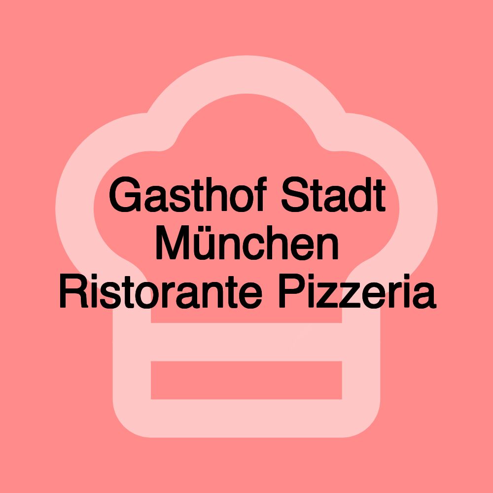 Gasthof Stadt München Ristorante Pizzeria