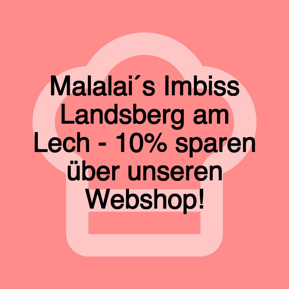 Malalai´s Imbiss Landsberg am Lech - 10% sparen über unseren Webshop!