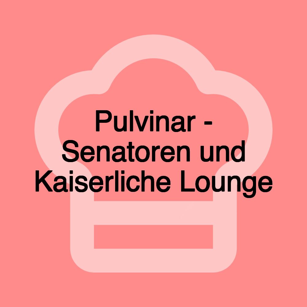 Pulvinar - Senatoren und Kaiserliche Lounge