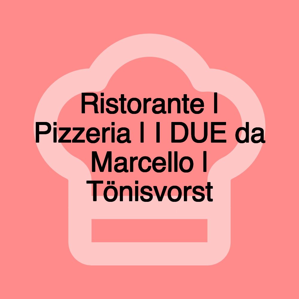 Ristorante | Pizzeria | I DUE da Marcello | Tönisvorst