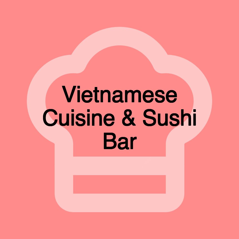 Vietnamese Cuisine & Sushi Bar