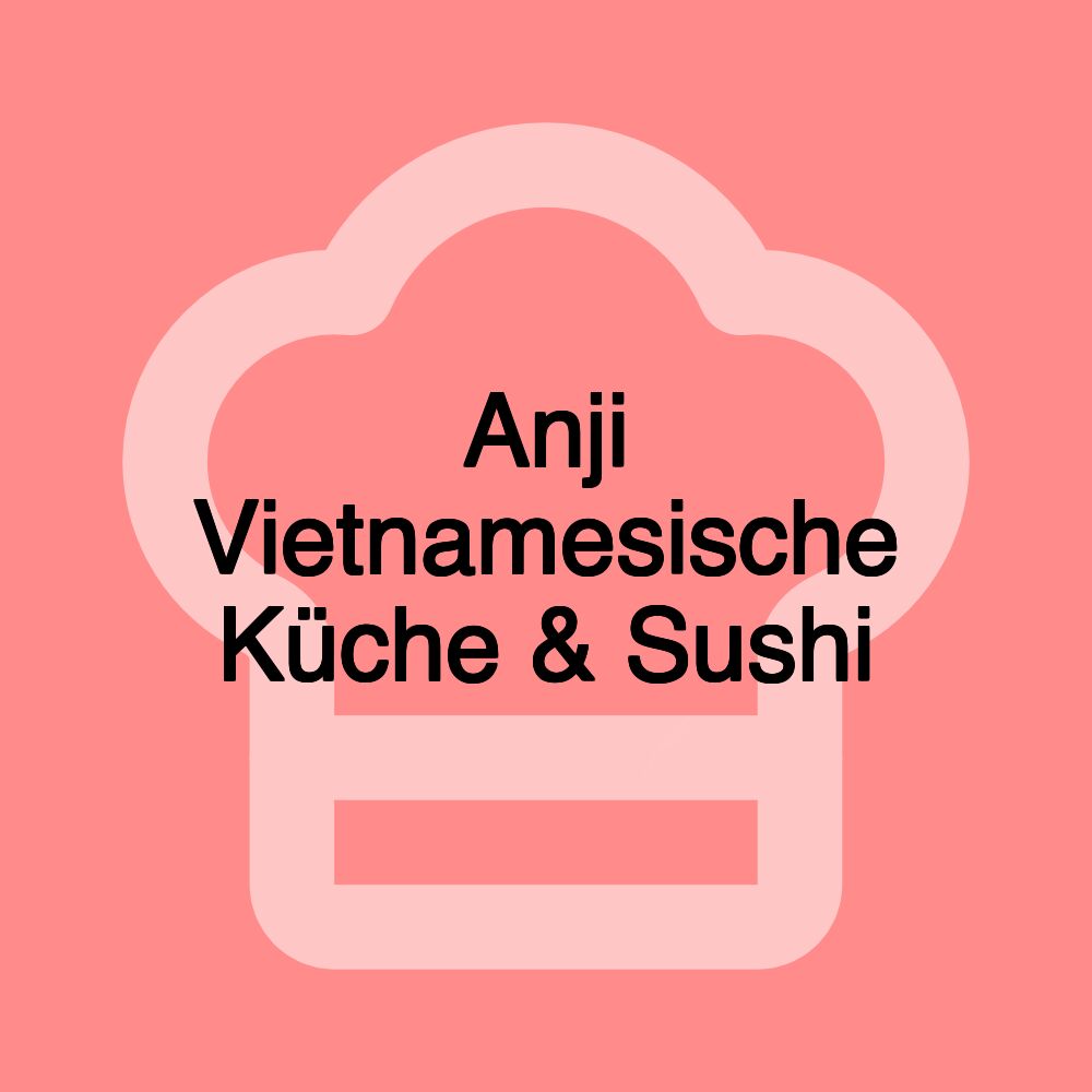 Anji Vietnamesische Küche & Sushi