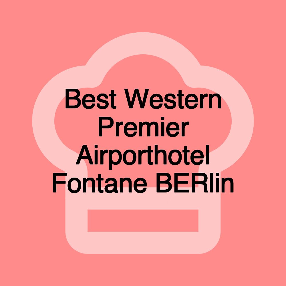 Best Western Premier Airporthotel Fontane BERlin